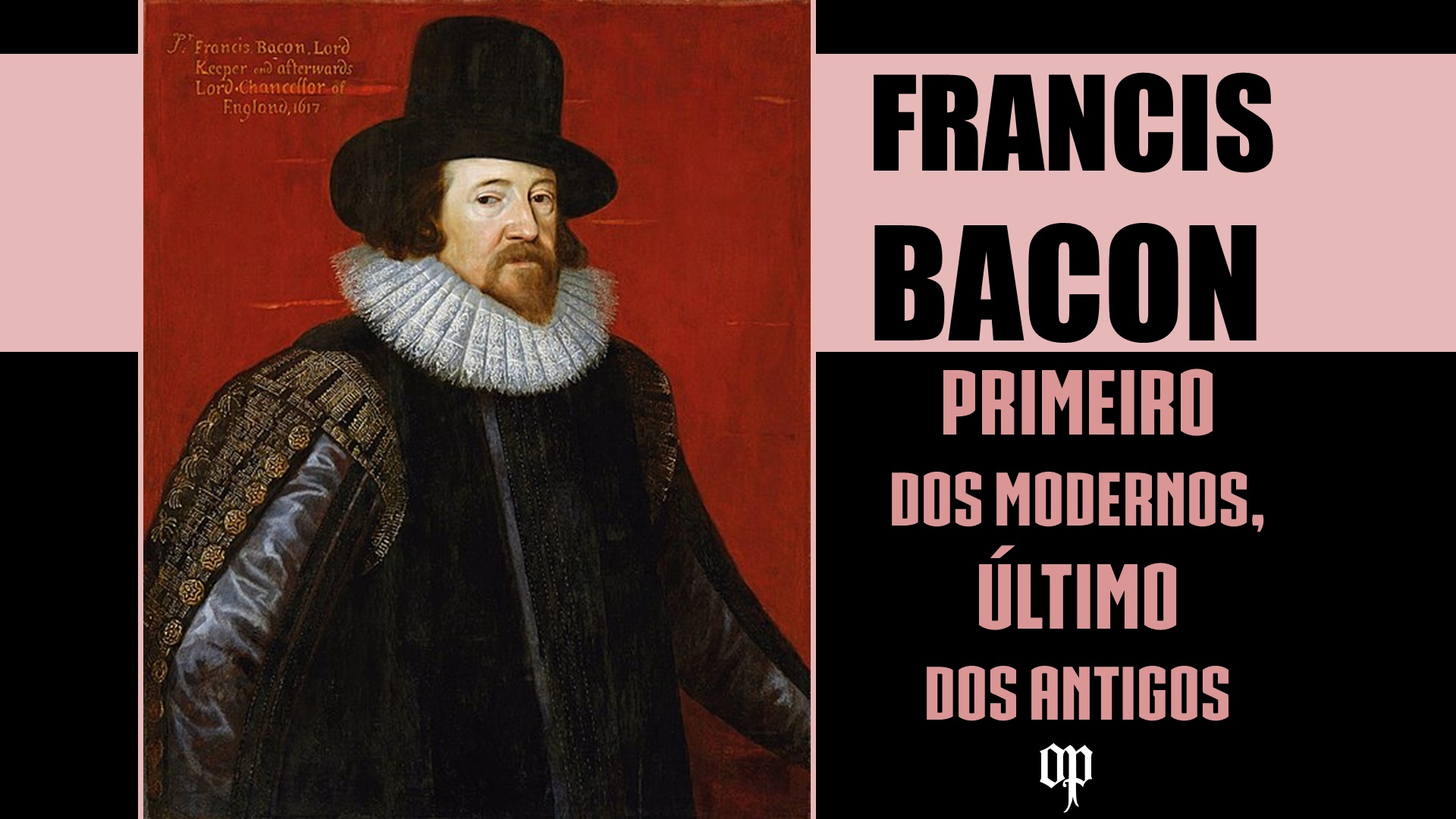 Francis Bacon - Primeiro dos modernos, último dos antigos