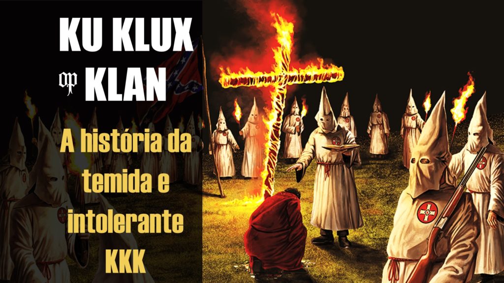 Ku Klux Klan - A História da Temida e Intolerante KK