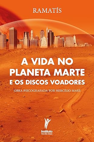 Leia gratuitamente o livro "A Vida no Planeta Marte e os Discos Voadores", de Ramatís